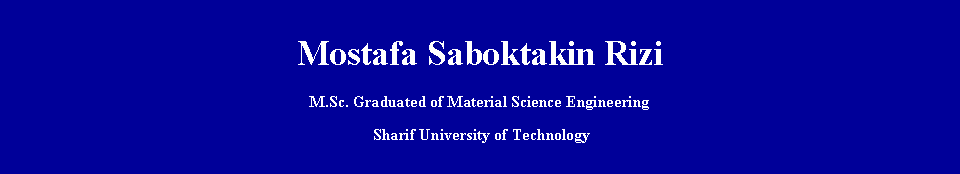 Text Box: Mostafa Saboktakin RiziM.Sc. Graduated of Material Science Engineering Sharif University of Technology